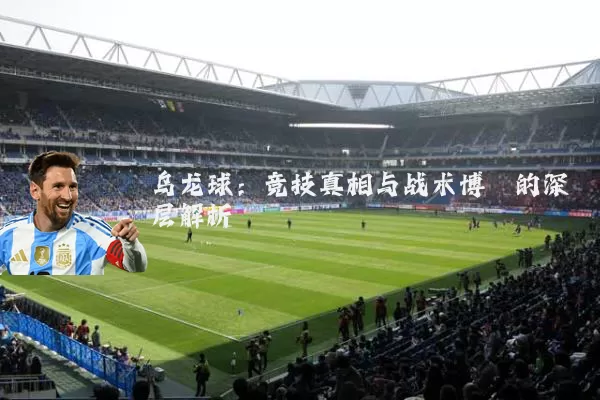 乌龙球：竞技真相与战术博弈的深层解析