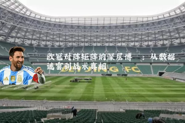 欧冠对阵矩阵的深层博弈：从数据迷雾到战术真相