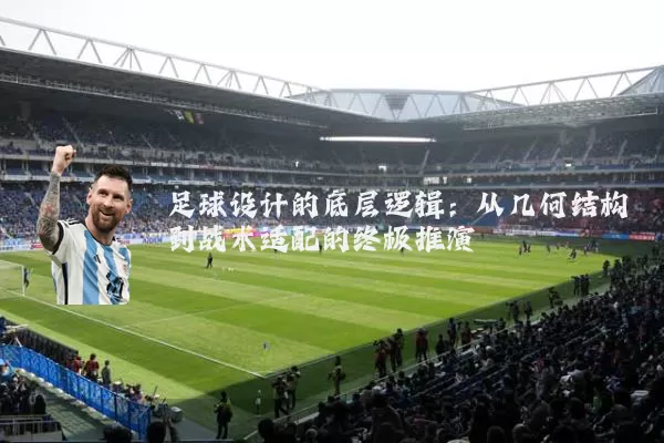 足球设计的底层逻辑:从几何结构到战术适配的终极推演